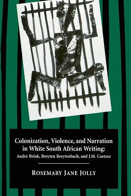 Colonization, Violence, and Narration in White South African Writing: Andre Brink, Breyten Breytenbach, and J.M. Coetzee - Jolly, Rosemary Jane