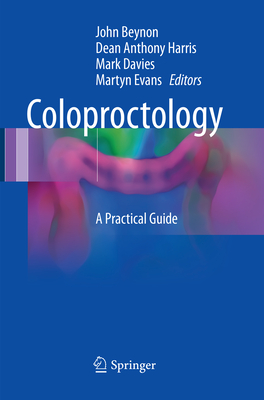 Coloproctology: A Practical Guide - Beynon, John (Editor), and Harris, Dean Anthony (Editor), and Davies, Mark, Dr. (Editor)