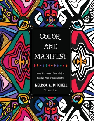 Color and Manifest: Using the power of coloring to manifest your wildest dreams - Mitchell, Melissa A