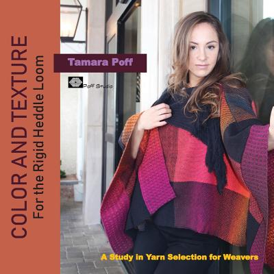 Color and Texture for the Rigid Heddle Loom: A Study in Yarn Selection for Weavers - Poff, Tamara