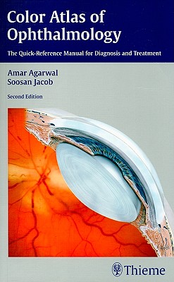 Color Atlas of Ophthalmology: The Quick-Reference Manual for Diagnosis and Treatment - Agarwal, Amar, Dr., MS, Frcs (Editor), and Jacob, Soosan (Editor)