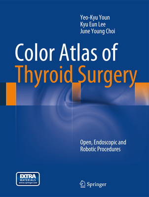 Color Atlas of Thyroid Surgery: Open, Endoscopic and Robotic Procedures - Youn, Yeo-Kyu, and Lee, Kyu Eun, and Choi, June Young