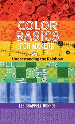 Color Basics for Makers: Understanding the Rainbow - Monroe, Lee Chappell