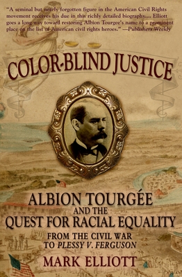 Color Blind Justice: Albion Tourge and the Quest for Racial Equality from the Civil War to Plessy V. Ferguson - Elliott, Mark