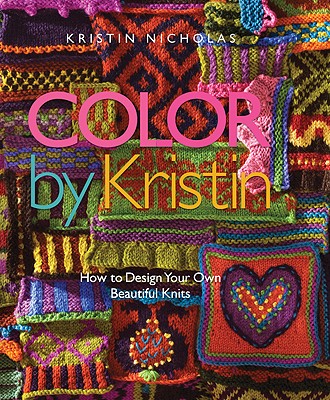 Color by Kristin: How to Design Your Own Beautiful Knits - Nicholas, Kristin