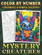Color by Numbers Colorful & Simple Color Palette Mystery Creatures: An Adult Coloring Book for Unveiling the Fantastical and Stress Relief - Simple Palette, Maximum Relaxation