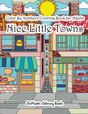 Color By Numbers Coloring Book for Adults Nice Little Town: Adult Color By Number Book of Small Town Buildings and Scenes - Zenmaster Coloring Books