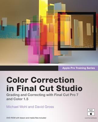 Color Correction in Final Cut Studio: Grading and Correcting with Final Cut Pro 7 and Color 1.5 - Wohl, Michael, and Gross, David
