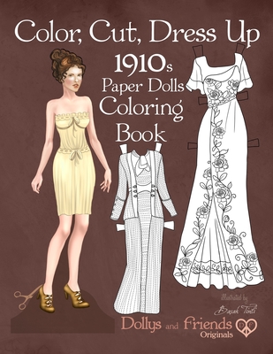 Color, Cut, Dress Up 1910s Paper Dolls Coloring Book, Dollys and Friends Originals: Vintage Fashion History Paper Doll Collection, Adult Coloring Pages with Late Edwardian, Orientalist and Art Nouveau Styles - Friends, Dollys and, and Tinli, Basak