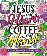 Color & Grace: Jesus in My Heart, Coffee in My Hand: A Coloring Book of Faith and Hope