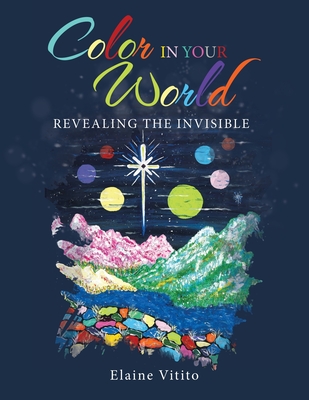 Color in Your World: Revealing the Invisible - Vitito, Elaine
