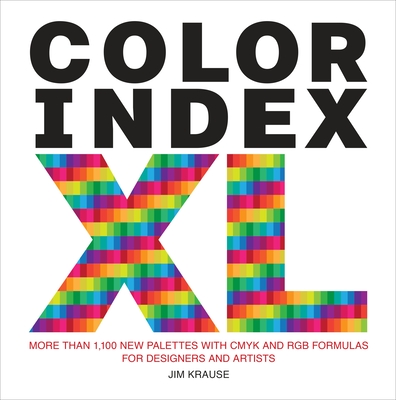 Color Index XL: More Than 1,100 New Palettes with Cmyk and Rgb Formulas for Designers and Artists - Krause, Jim