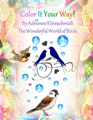Color It Your Way! The Wonderful World of Birds! - Kleinschmidt, Adrienne