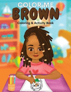 Color Me Brown: A Coloring & Activity Book that Celebrates Young Brown Girls