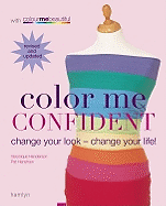 Color Me Confident: Change Your Look - Change Your Life!