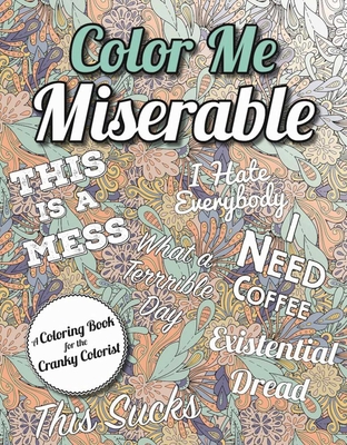 Color Me Miserable: A Coloring Book for the Cranky Colorist - Racehorse Publishing