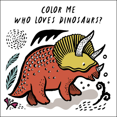 Color Me: Who Loves Dinosaurs?: Watch Me Change Color in Water - Sajnani, Surya