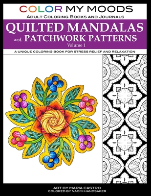 Color My Moods Adult Coloring Books and Journals Quilted Mandalas and Patchwork Patterns (Volume 1): 50 original mandalas and patterns for adult coloring relaxation, stress relief, meditation, creative expression - Castro, Maria