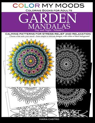 Color My Moods Coloring Books for Adults, Day and Night Garden Mandalas (Volume 2): Calming patterns for stress relief and relaxation to help cope with anxiety, depression, PTSD, sharpen focus and mind, art for creative expression and for fun - Castro, Maria