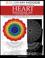 Color My Moods Coloring Books for Adults, Day and Night Heart Mandalas, Volume 3: Calming Mandala Patterns for Stress Relief and Relaxation to Help Cope with Anxiety, Depression, Ptsd, Sharpen Focus and Mind, Art for Creative Expression and for Fun