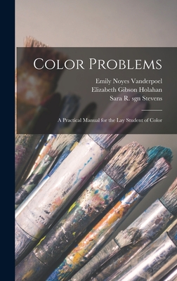 Color Problems: A Practical Manual for the lay Student of Color - Vanderpoel, Emily Noyes, and Stevens, Sara R Sgn, and Holahan, Elizabeth Gibson