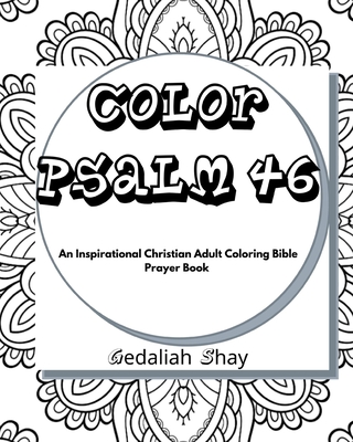 Color Psalm 46: An Inspirational Christian Adult Coloring Bible Scripture Verses, Powerful Talisman, Protection and Prayer Book for Women and Teens. - Shay, Gedaliah