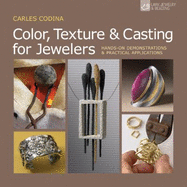 Color, Texture & Casting for Jewelers: Hands-On Demonstrations & Practical Applications