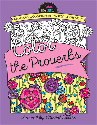 Color the Proverbs: An Adult Coloring Book for Your Soul - Sparks, Michal