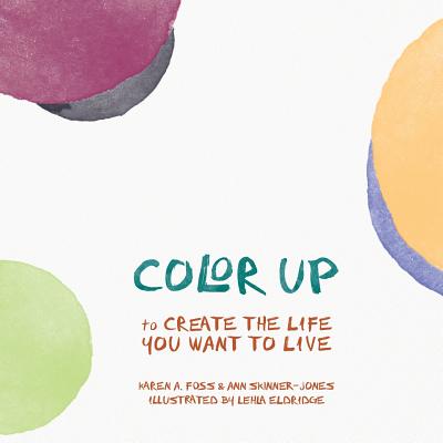 Color Up: to Create the Life You Want to Live - Foss, Karen a, and Skinner-Jones, Ann