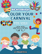 Color Your Carnival: 50 fun and cute images (Masks, Festoons, Disguises) to color for kids