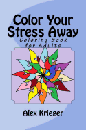 Color Your Stress Away: Coloring Book for Adults