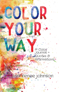 Color Your Way: A Color Journal + Quotes and Affirmations