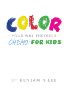 Color Your Way Through Chemo: For Kids: Keeping A Positive Mindset Through Chemo