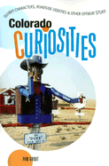 Colorado Curiosities: Quirky Characters, Roadside Oddities & Other Offbeat Stuff