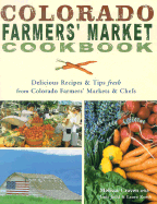 Colorado Farmers' Market Cookbook: Delicious Recipes & Tips Fresh from Colorado Farmers' Markets & Chefs - Craven, Melissa, and Judd, Janis, and Korth, Laura