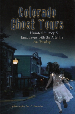 Colorado Ghost Tours: Haunted History and Encounters with the Afterlife (with a Nod to the 4th Dimension) - Westerberg, Ann