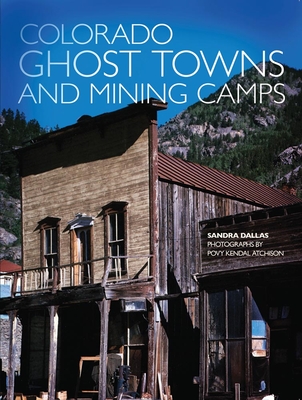 Colorado Ghost Towns and Mining Camps - Dallas, Sandra, and Atchison, Kendal (Photographer)
