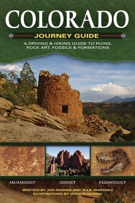 Colorado Journey Guide: A Driving & Hiking Guide to Ruins, Rock Art, Fossils & Formations - Kramer, Jon, and Martinez, Julie