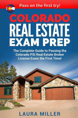 Colorado Real Estate Exam Prep: The Complete Guide to Passing the Colorado PSI Real Estate Broker License Exam the First Time! - Miller, Laura, MD