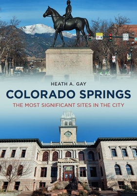 Colorado Springs: The Most Significant Sites in the City - Gay, Heath A