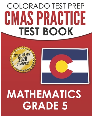 COLORADO TEST PREP CMAS Practice Test Book Mathematics Grade 5: Preparation for the CMAS Mathematics Assessments - Tmp Colorado, and Wake, C