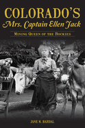 Colorado's Mrs. Captain Ellen Jack: Mining Queen of the Rockies