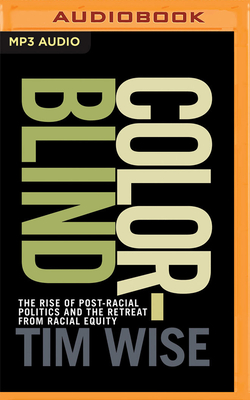 Colorblind: The Rise of Post-Racial Politics and the Retreat from Racial Equity - Wise, Tim (Read by)