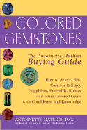 Colored Gemstones: The Antoinette Matlins Buying Guide: How Select, Buy, Care for & Enjoy Sapphires, Emeralds, Rubies and Other Colored Gems with Confidence and Knowledge - Matlins, Antoinette Leonard
