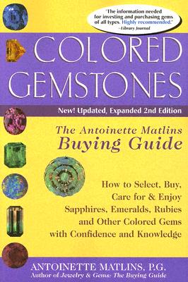 Colored Gemstones: The Antoinette Matlins Buying Guide: How to Select, Buy, Care for & Enjoy Sapphires, Emeralds, Rubies and Other Colored Gems with Confidence and Knowledge - Matlins, Antoinette