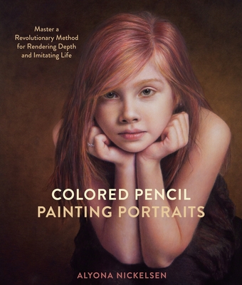 Colored Pencil Painting Portraits: Master a Revolutionary Method for Rendering Depth and Imitating Life - Nickelsen, Alyona