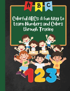 Colorful abc's learning book for kids: Mastering the Alphabet, Numbers, and Colors through Interactive Tracing for preschool children ages 3-5