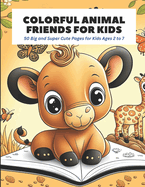 Colorful Animal Friends for Kids: 50 Big and Super Cute Pages for Kids Ages 2 to 7