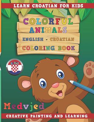 Colorful Animals English - Croatian Coloring Book. Learn Croatian for Kids. Creative Painting and Learning. - Nerdmediaen