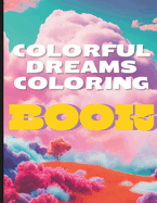 Colorful Dreams Coloring Book: Escape and Take a Magical Journey Through These Vivid Dreamlike and Whimsical Illustrations to Color You Worries Away